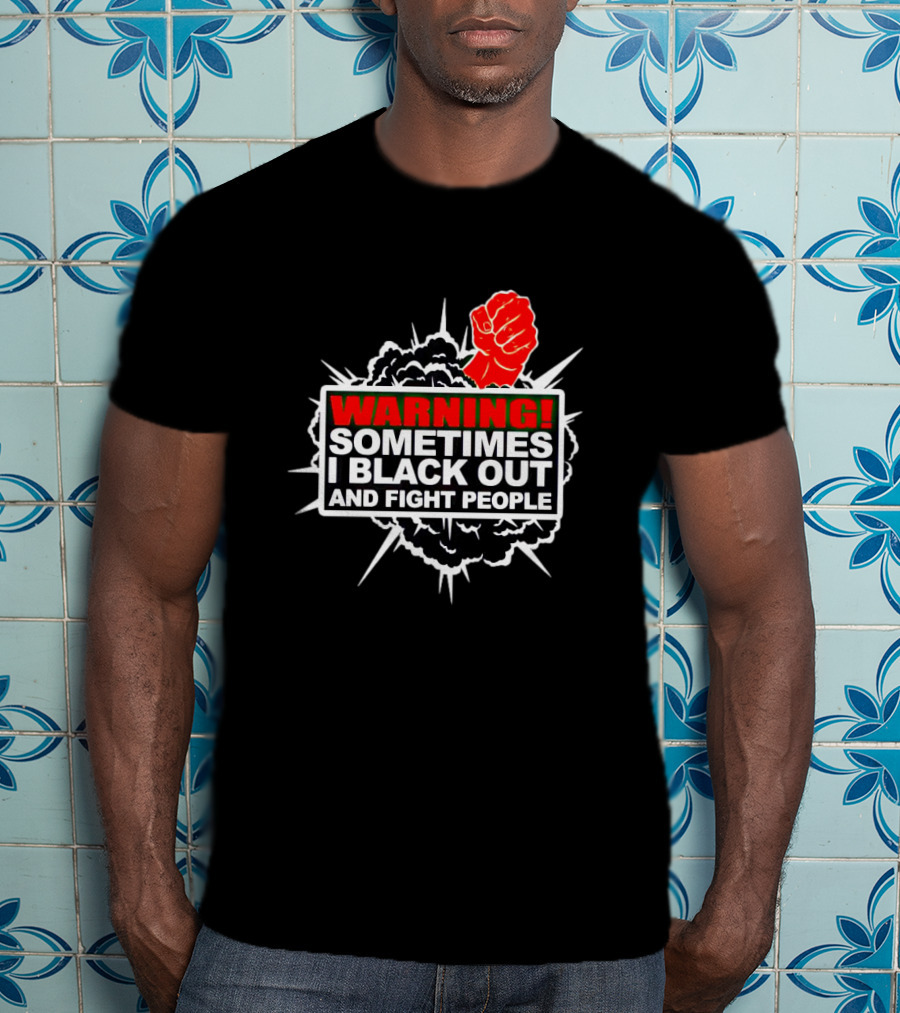 Warning Sometimes I Black Out And Fight People Red Fist Black Explosion T-Shirt