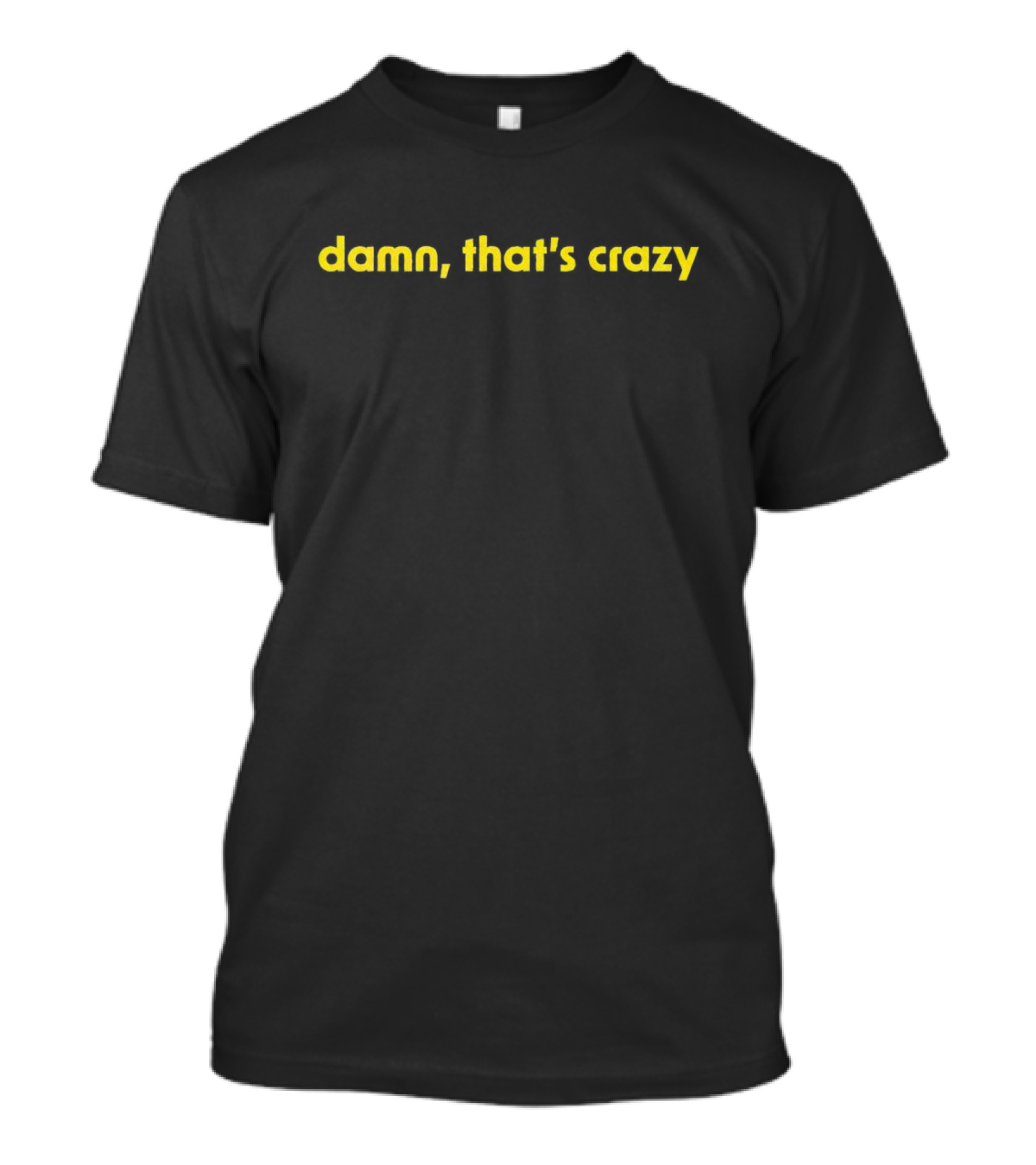 Damn That’s Crazy T-Shirt
