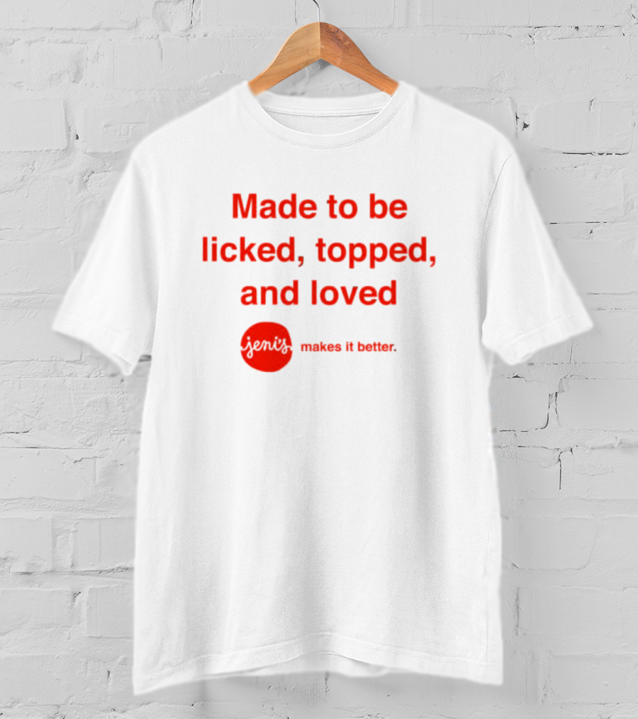 Jeni's Made To Be Licked Topped And Loved Makes It Better T-Shirt