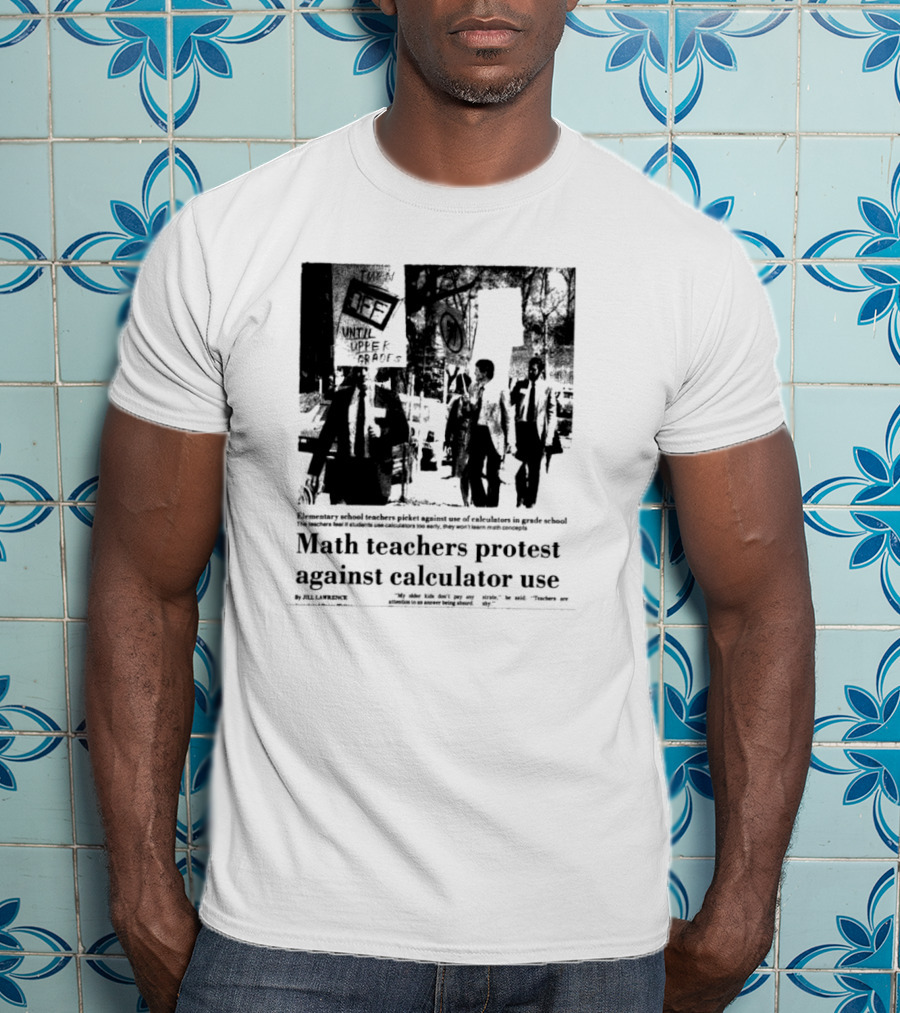 Math Teachers Protest Use Of Calculators In Elementary Schools T-Shirt
