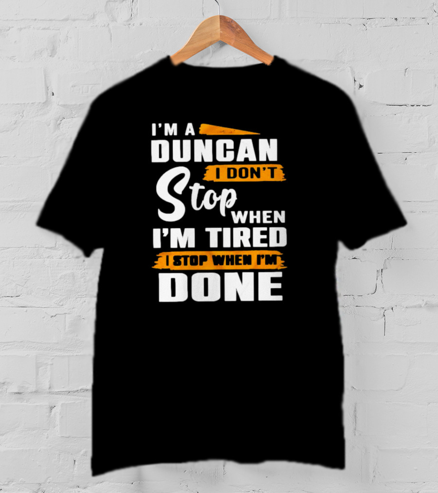 I'm A Duncan I Don't Stop When I'm Tired I Stop When I'm Done T-Shirt
