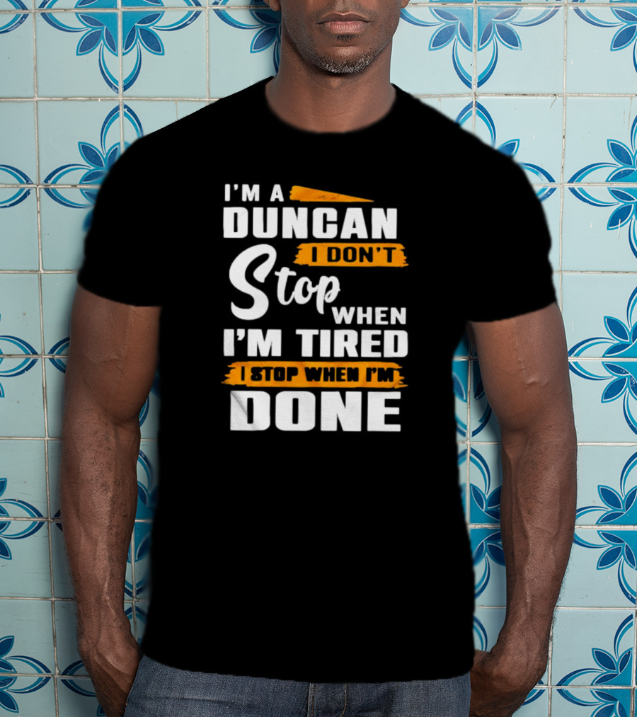 I'm A Duncan I Don't Stop When I'm Tired I Stop When I'm Done T-Shirt