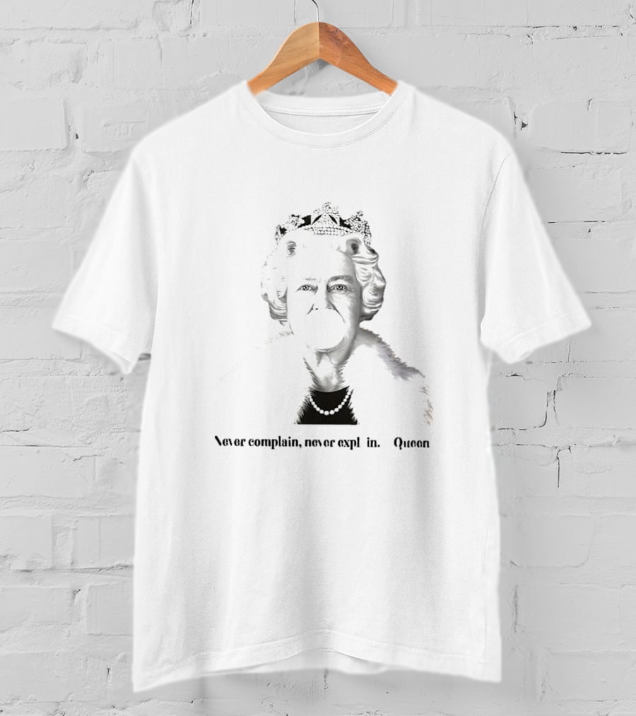 Queen Elizabeth Never Complain Never Explain Bubblegum Queen T-Shirt