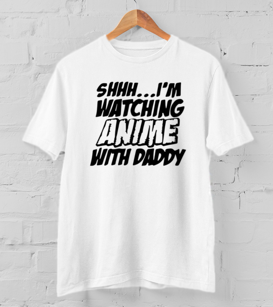 Shhh I'm Watching Anime With Daddy T-Shirt