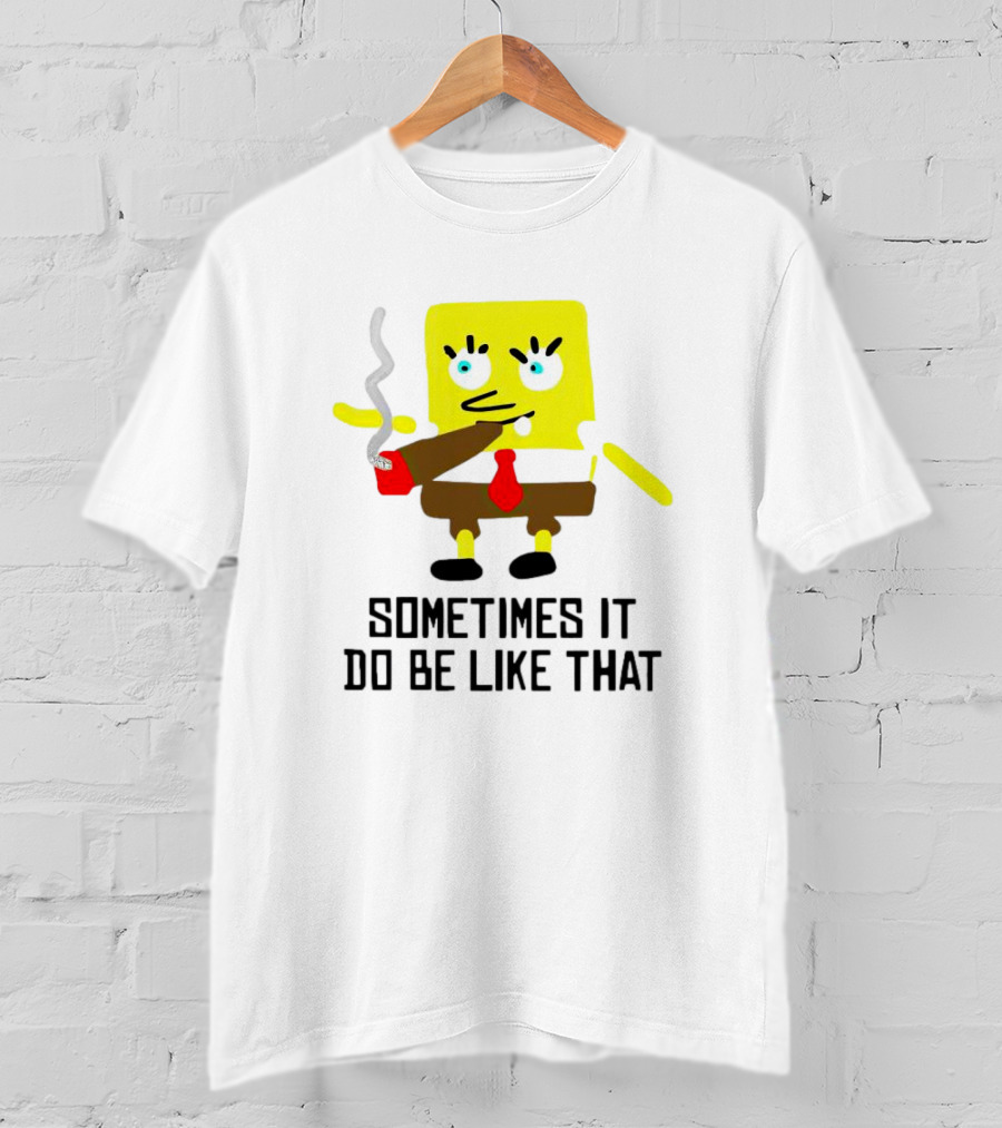 SpongeBob Smoking Sometimes It Do Be Like That T-Shirt