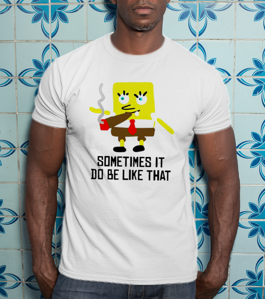 SpongeBob Smoking Sometimes It Do Be Like That T-Shirt