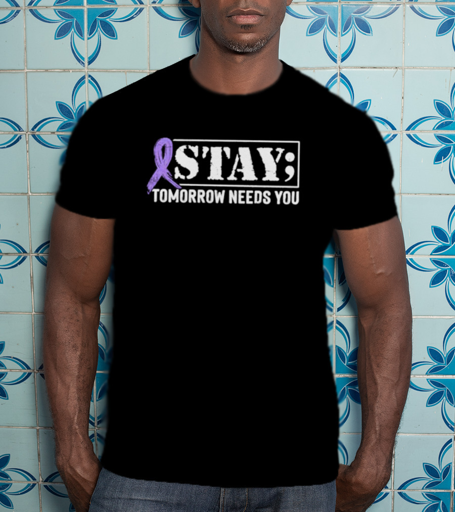 Stay Tomorrow Needs You Purple Semicolon Awareness Message T-Shirt