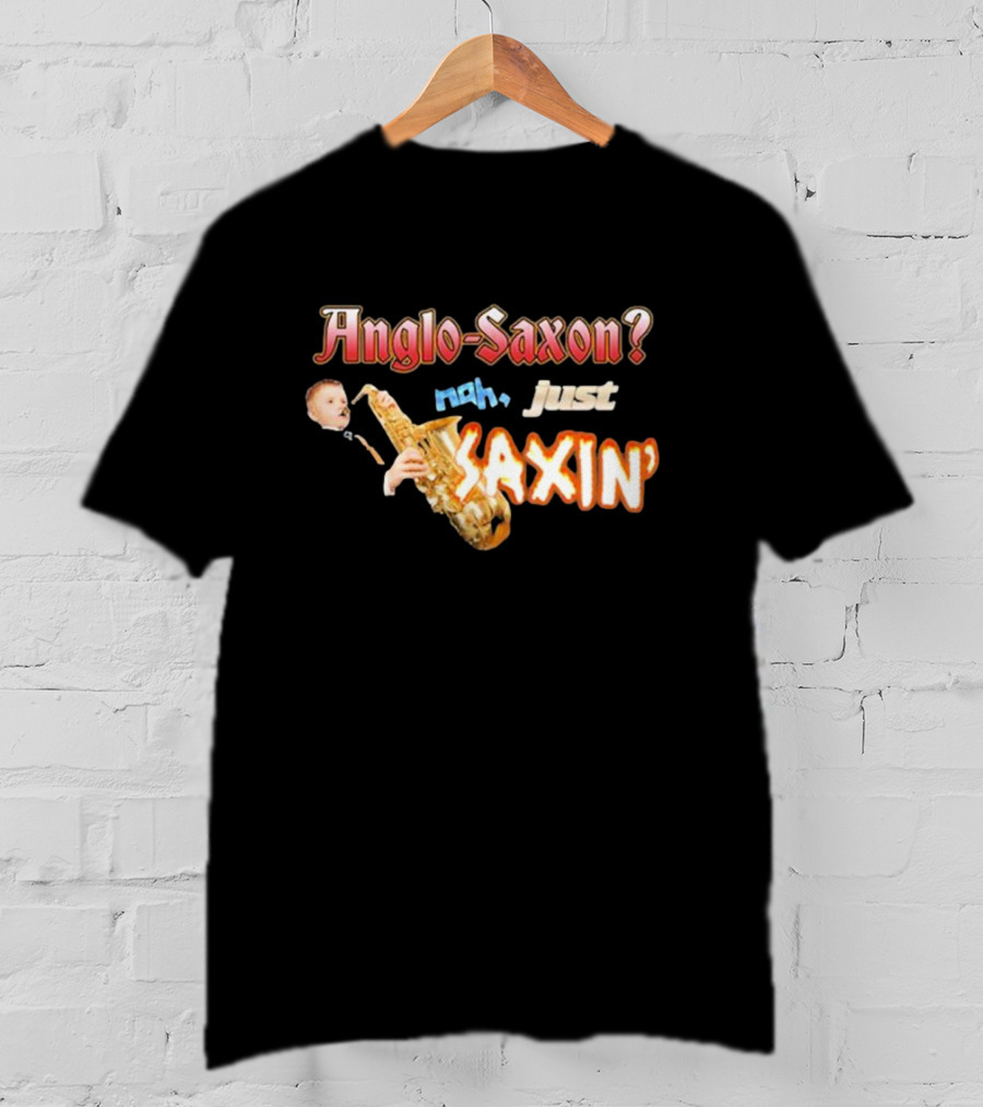 Anglo-Saxon Nah Just Saxin Saxophone Player Humor T-Shirt