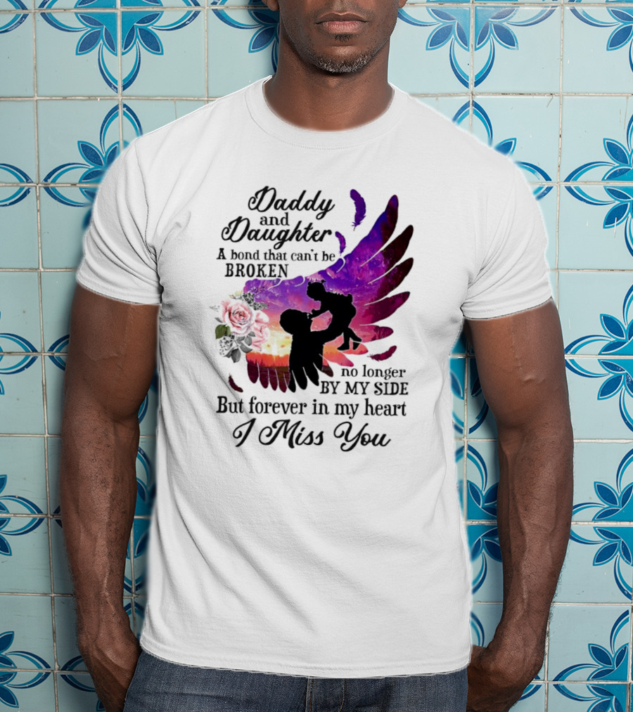 Daddy And Daughter A Bond That Can’t Be Broken I Miss You T-Shirt