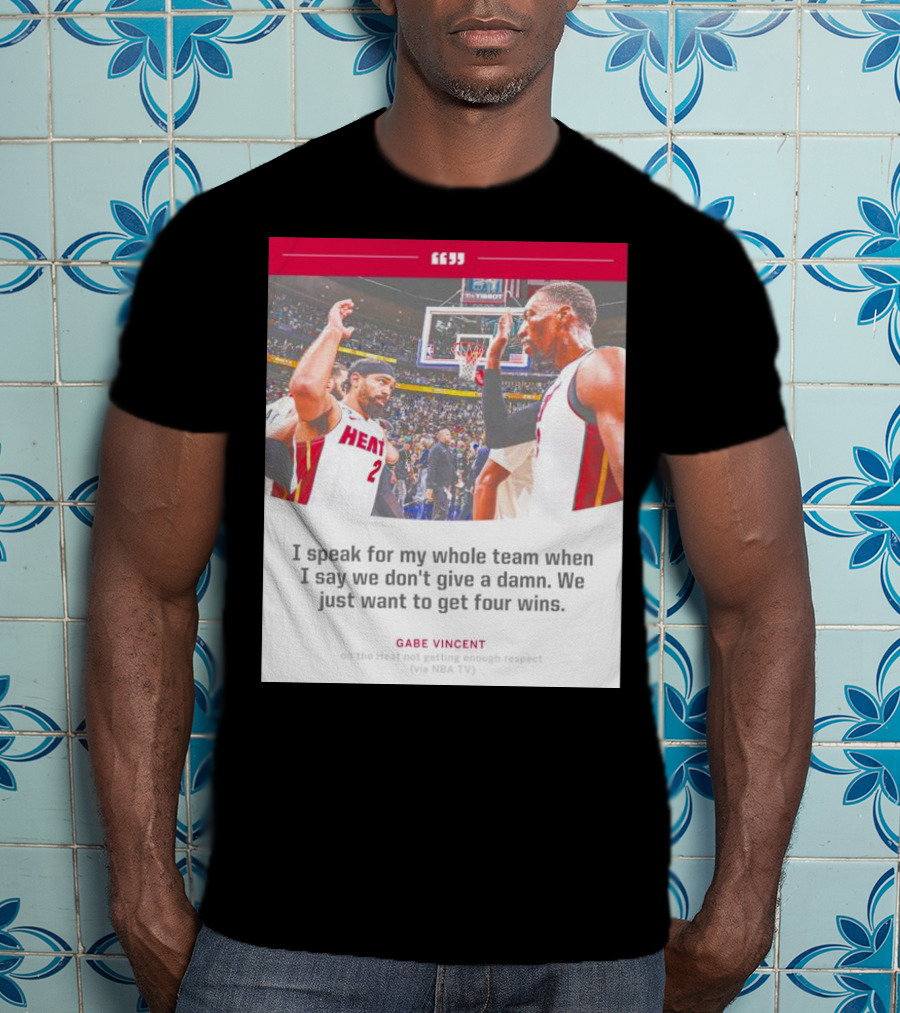 Gabe Vincent Miami Heat Quote Four Wins Team Respect NBA TV T-Shirt