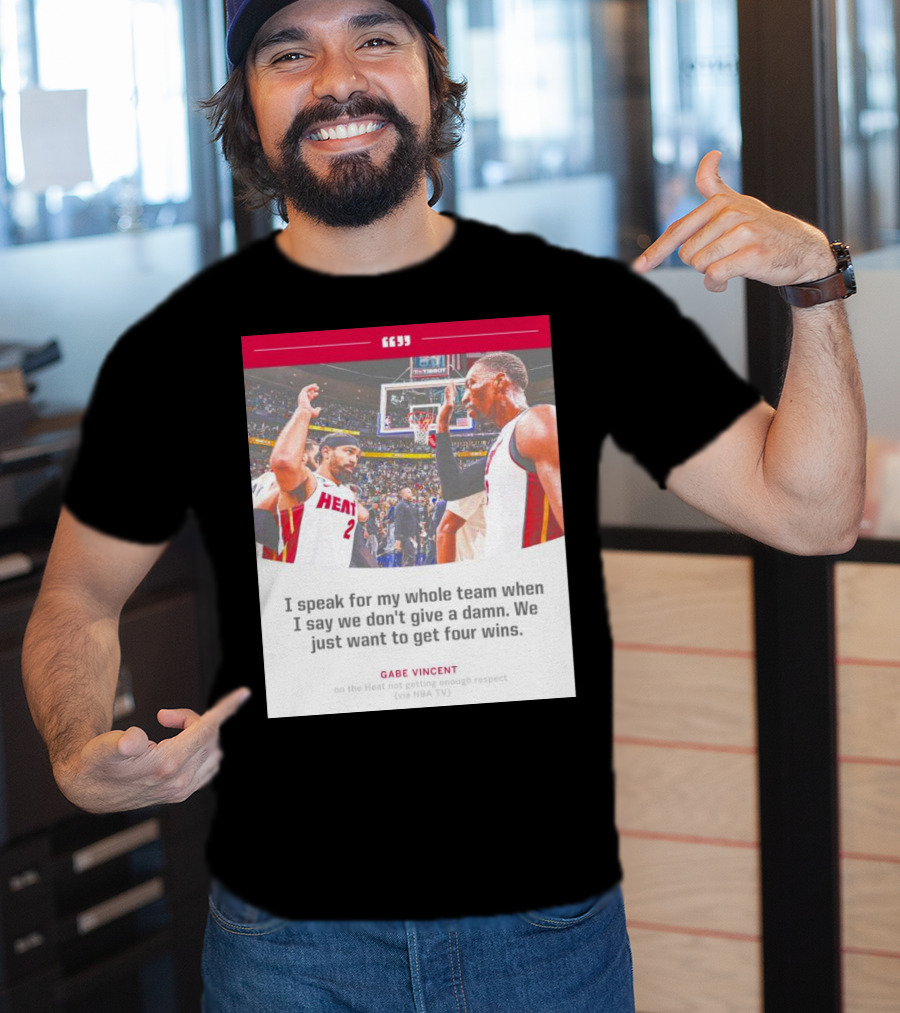 Gabe Vincent Miami Heat Quote Four Wins Team Respect NBA TV T-Shirt
