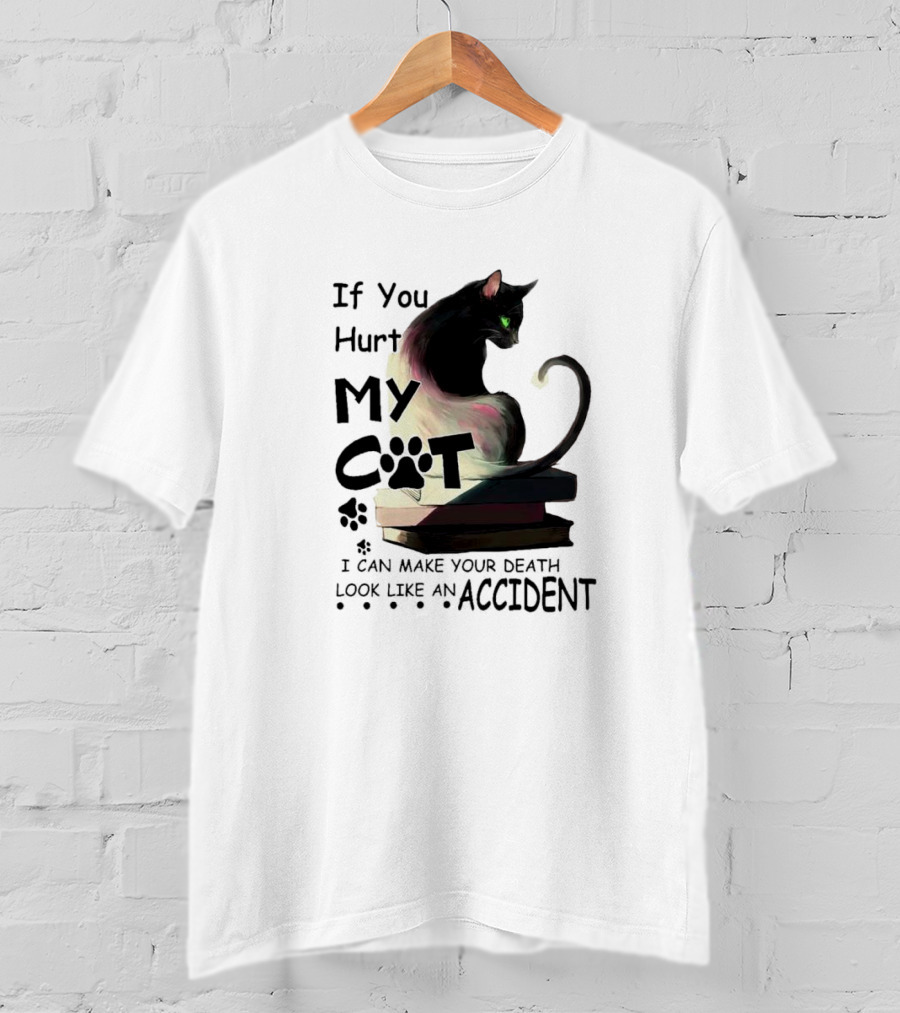 If You Hurt My Cat I Can Make Your Death Look Like An Accident T-Shirt