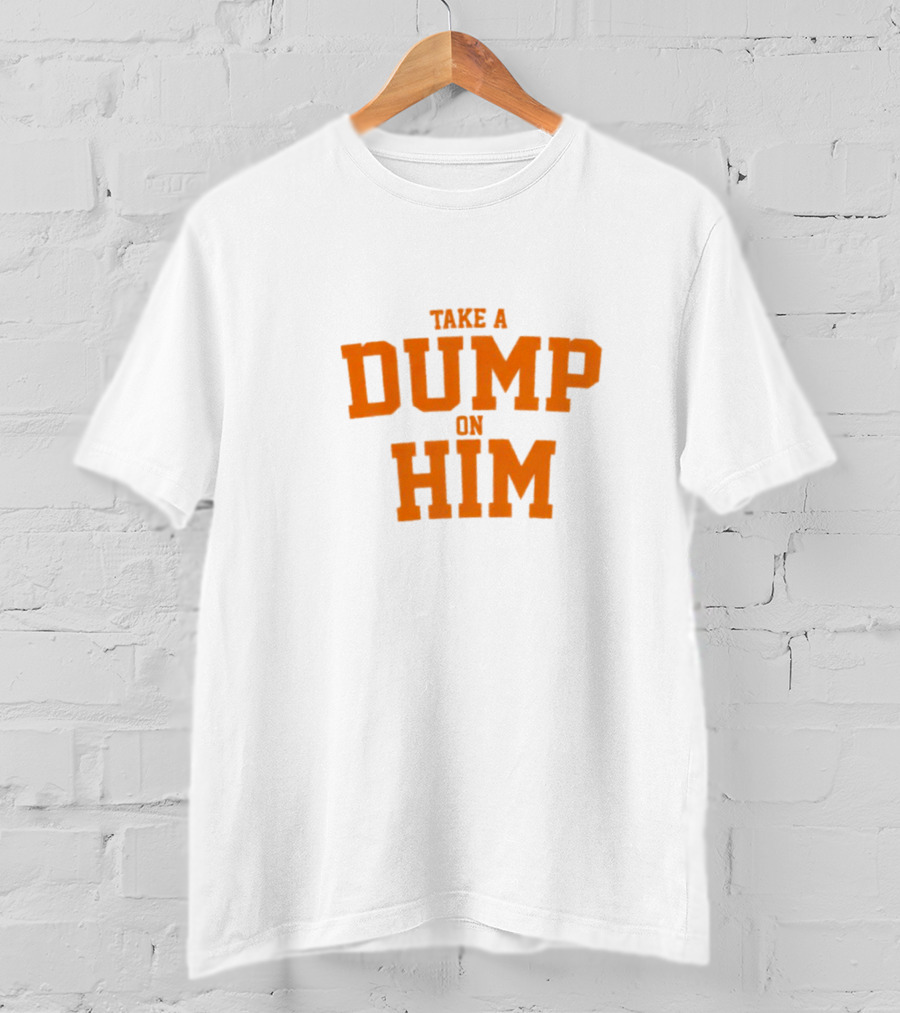 Take A Dump On Him T-Shirt