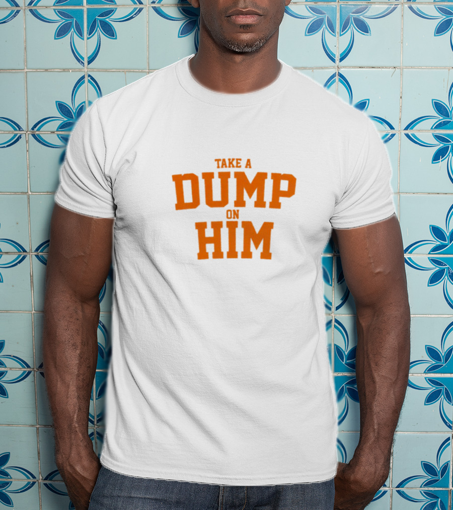 Take A Dump On Him T-Shirt