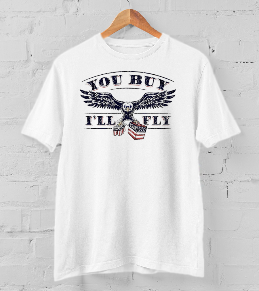 You Buy I'll Fly Eagle Carrying Beer T-Shirt