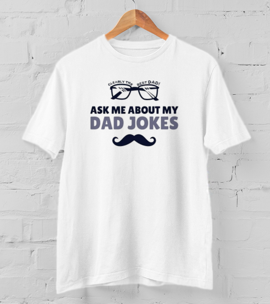 Clearly The Best Dad Ask Me About My Dad Jokes T-Shirt