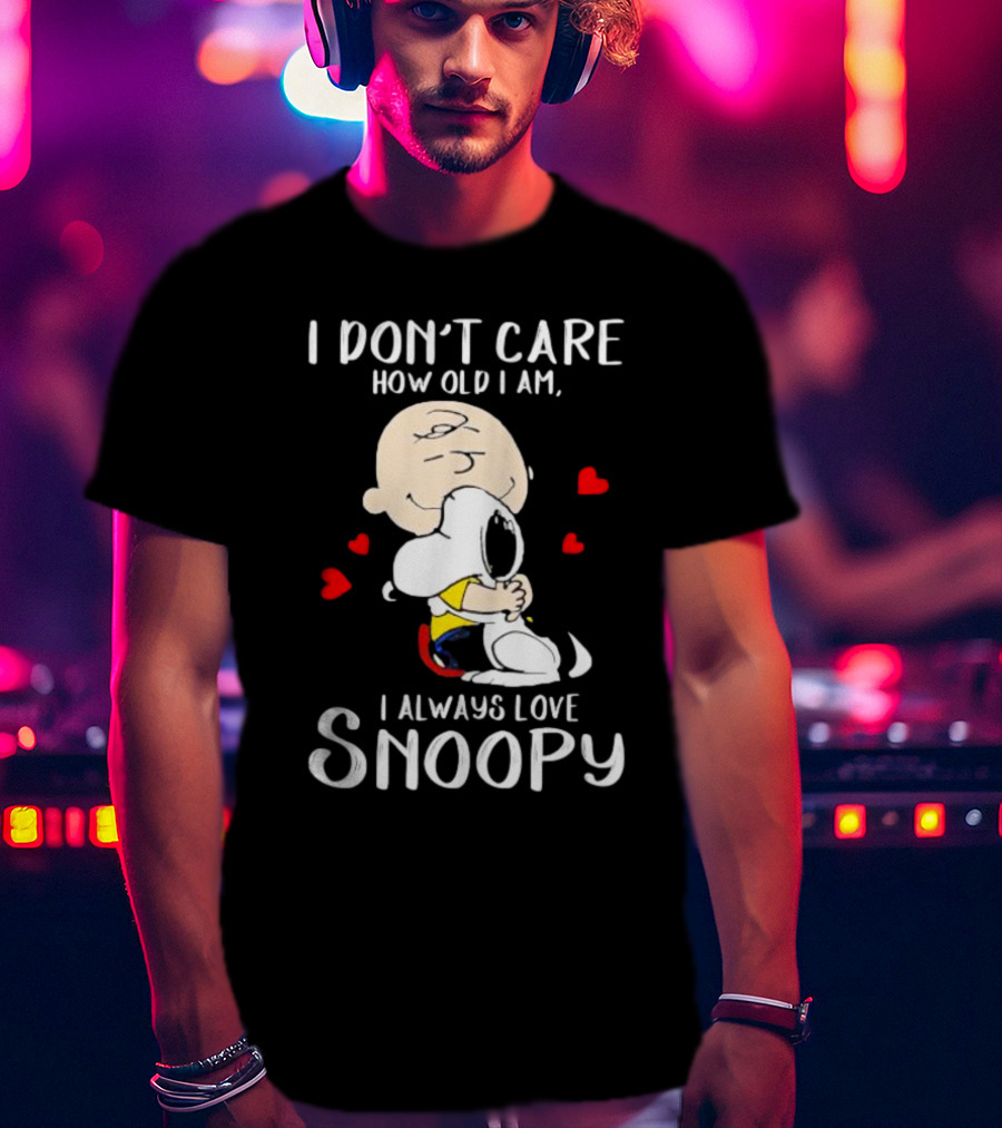 I Don’t Care How Old I Am I Always Love Snoopy Hug With Hearts T-Shirt