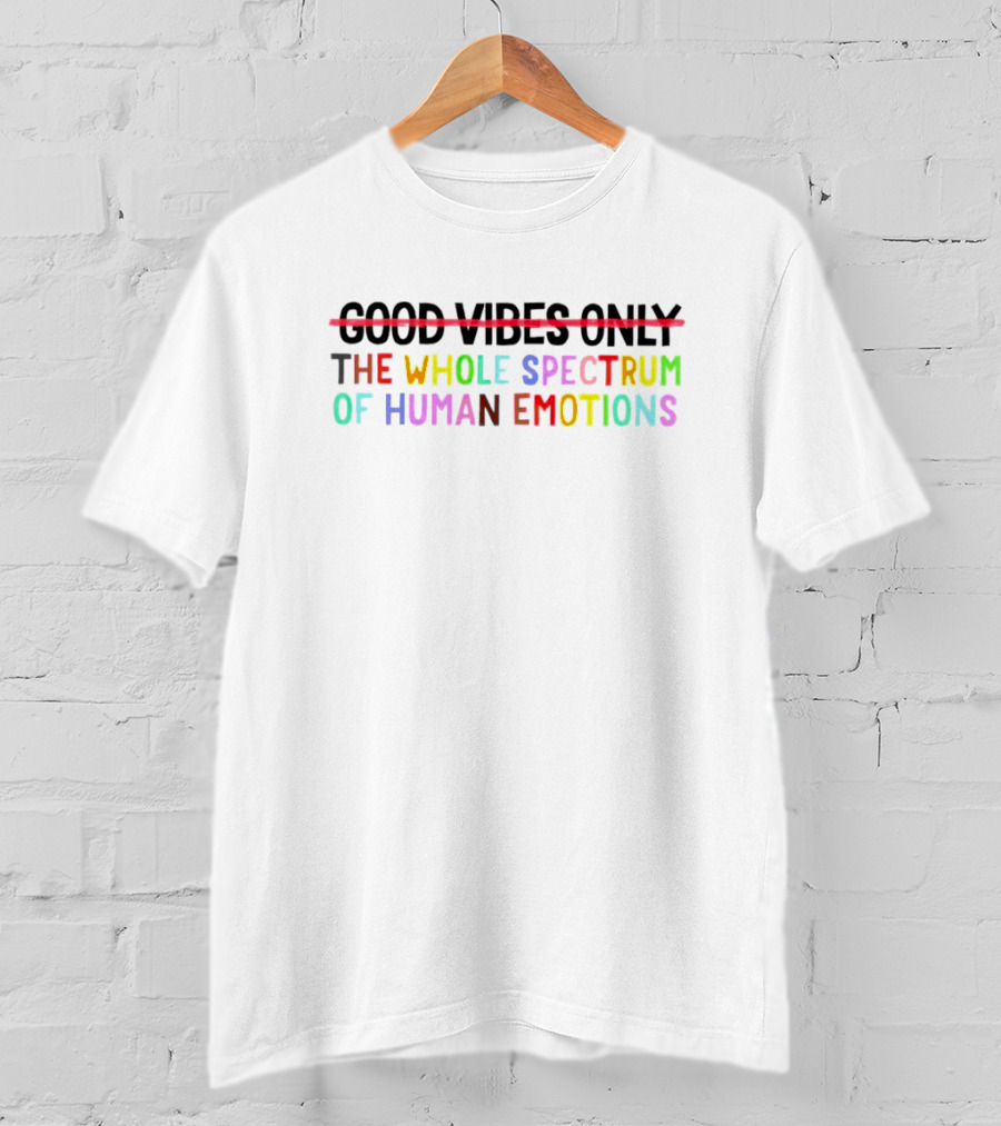 Good Vibes Only The Whole Spectrum Of Human Emotions T-Shirt