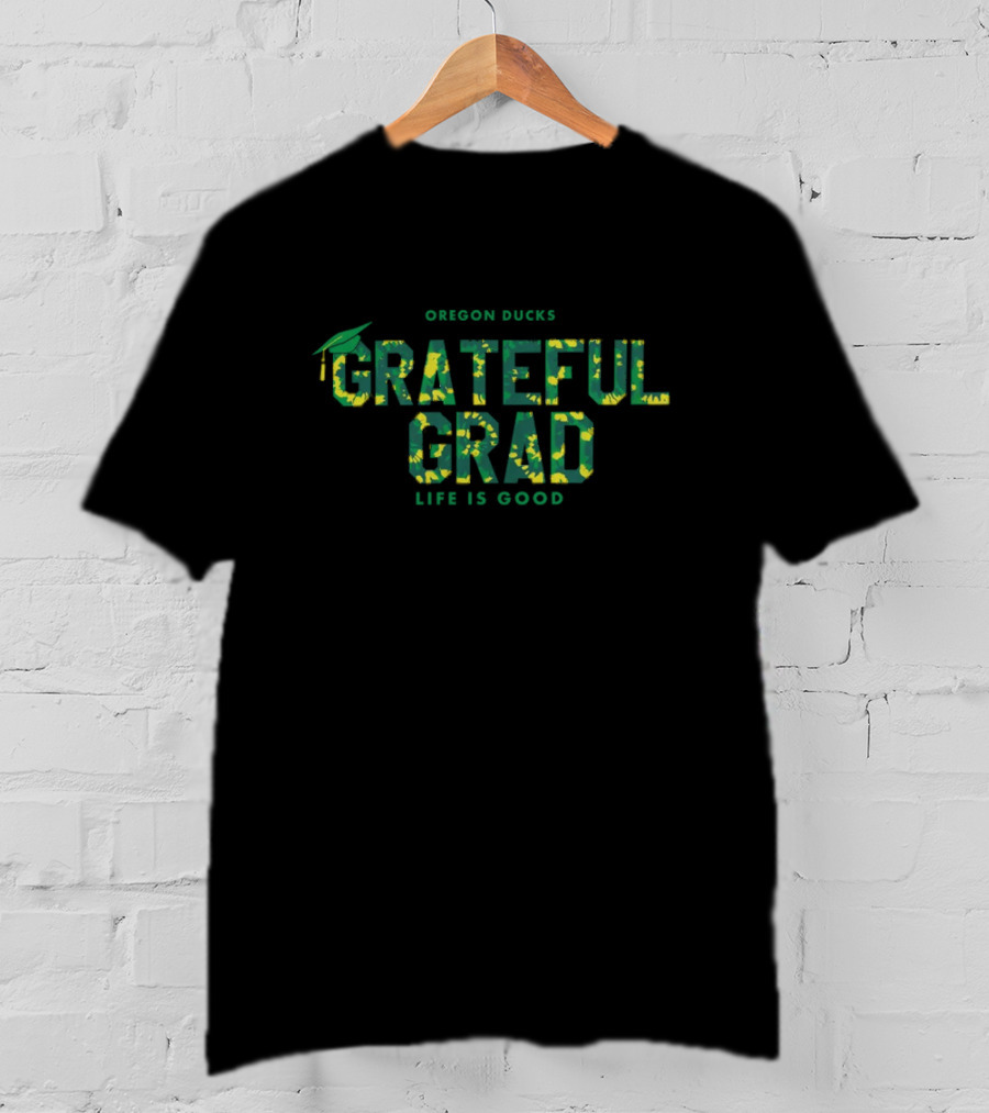 Oregon Ducks Grateful Grad Life Is Good Graduation T-Shirt