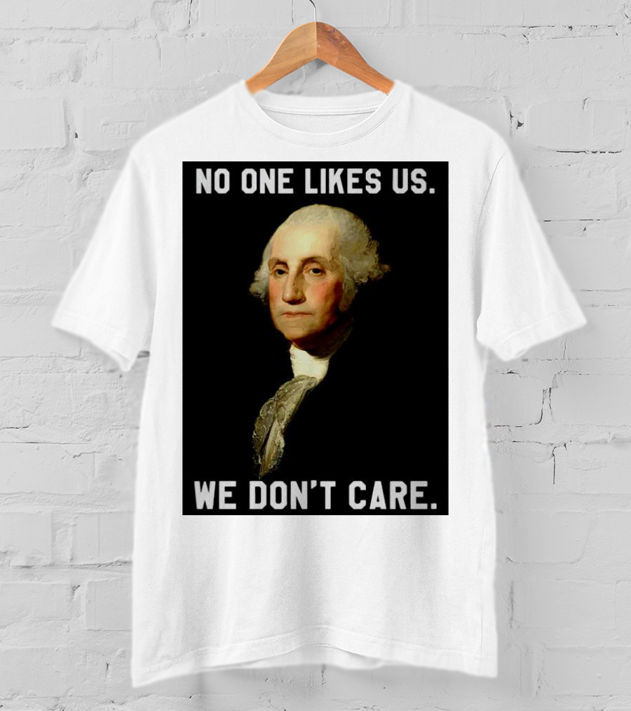George Washington No One Likes Us We Don't Care T-Shirt