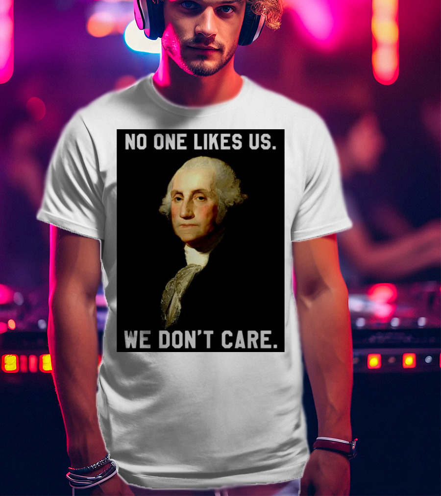 George Washington No One Likes Us We Don't Care T-Shirt