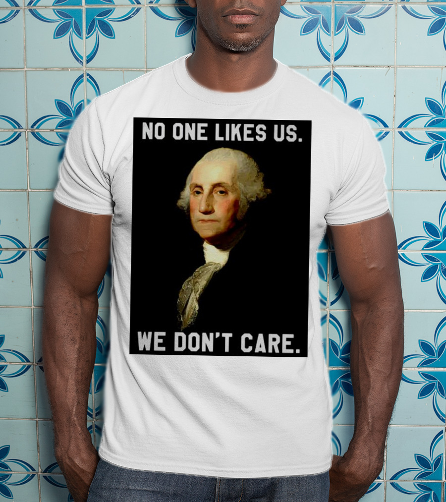 George Washington No One Likes Us We Don't Care T-Shirt