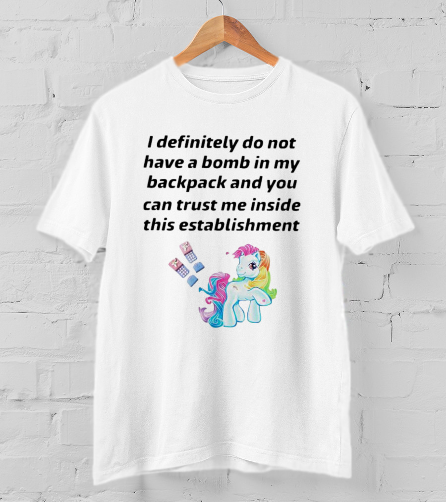 I Definitely Do Not Have A Bomb In My Backpack And You Can Trust Me Inside This Establishment Little Pony T-Shirt