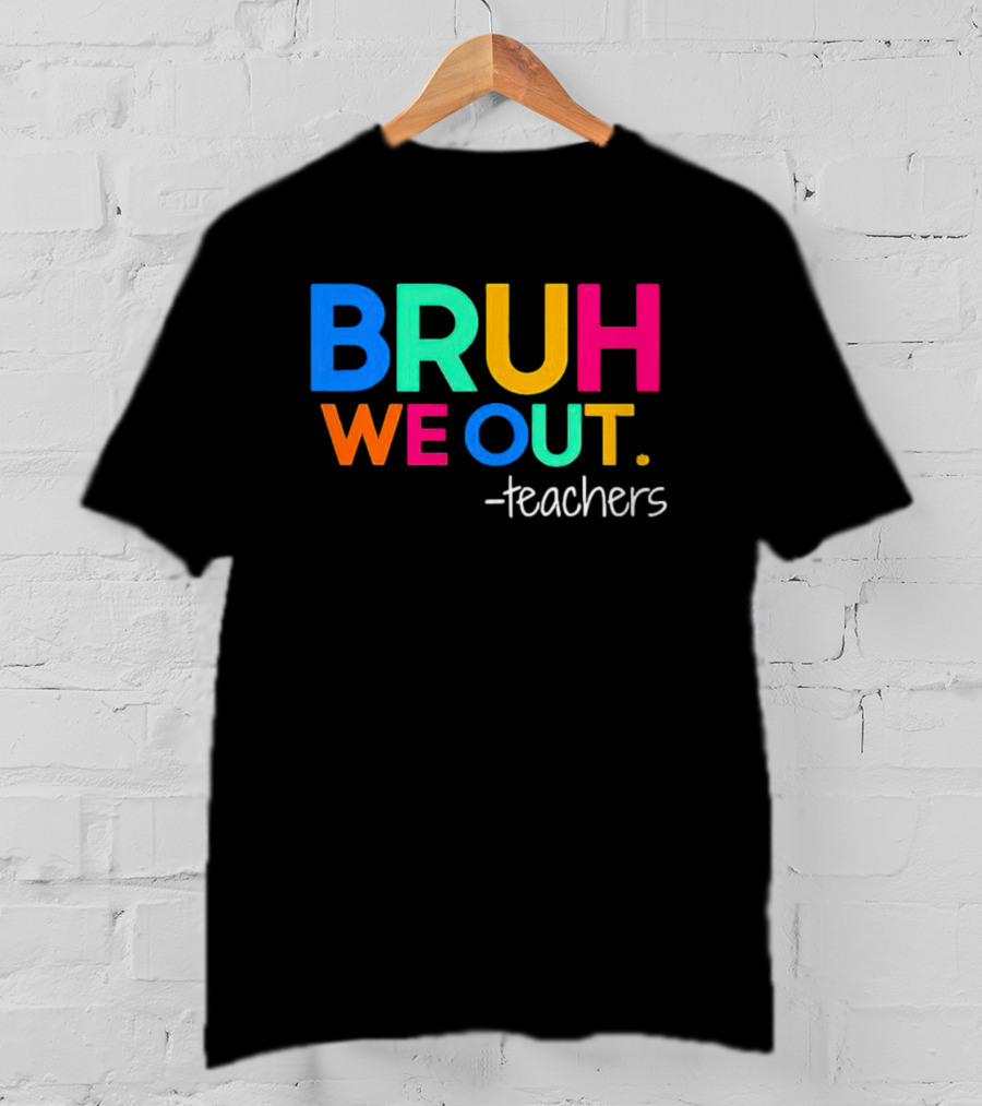 BRUH WE OUT Teachers T-Shirt