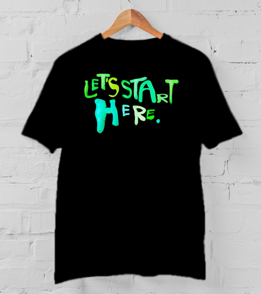 Let’s Start Here T-Shirt