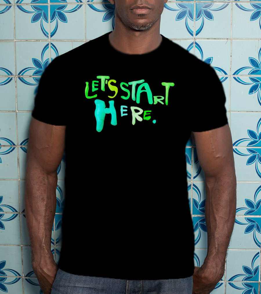Let’s Start Here T-Shirt