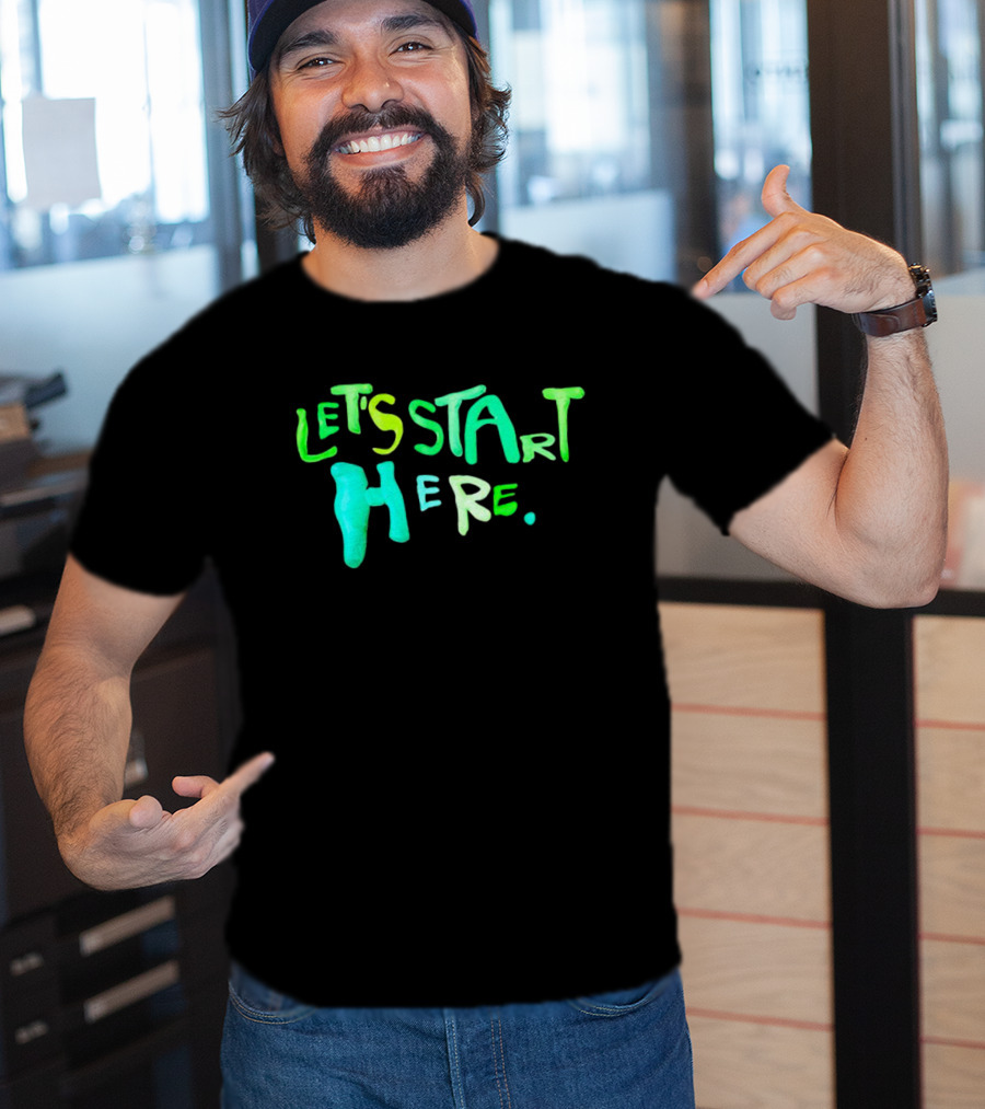 Let’s Start Here T-Shirt