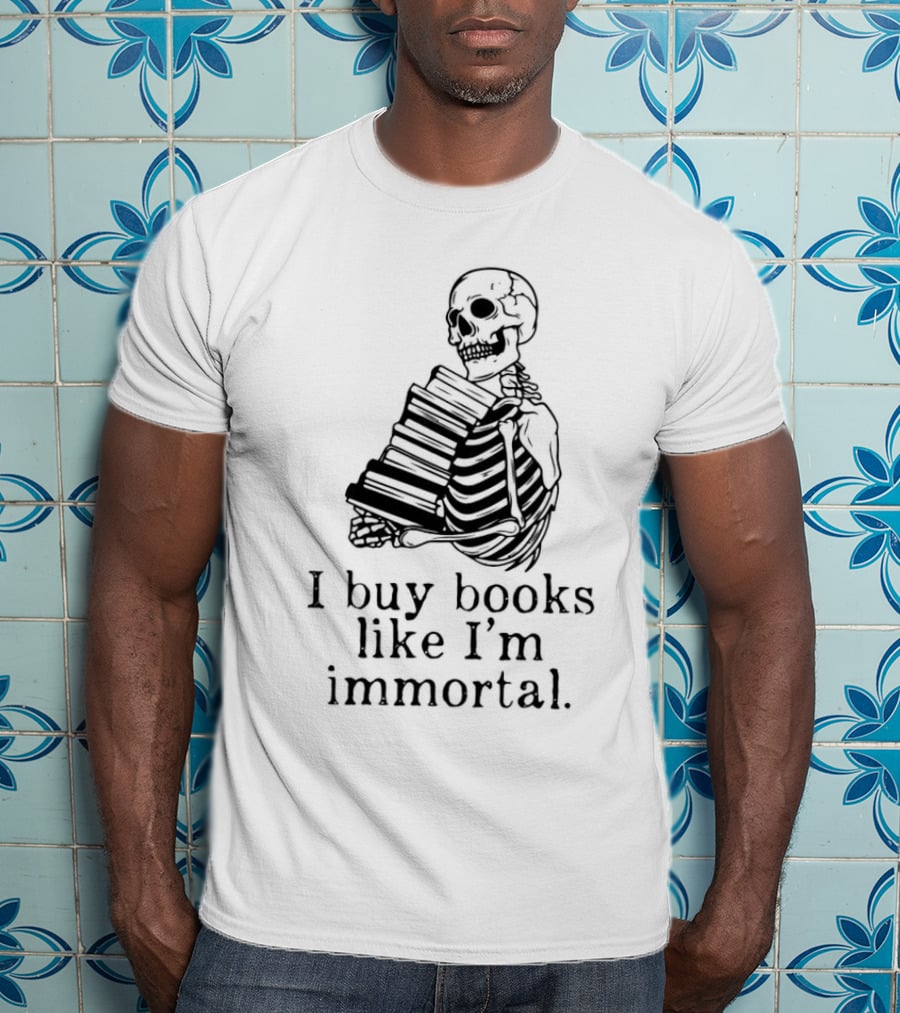 Skeleton Holding Books I Buy Books Like I'm Immortal Text T-Shirt