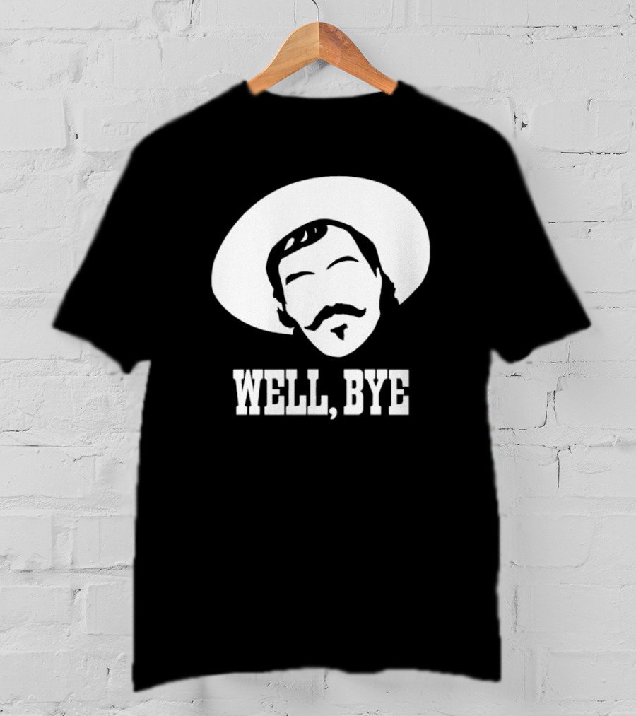 Tombstone Movie Quote Well Bye Western Cowboy Hat Mustache T-Shirt