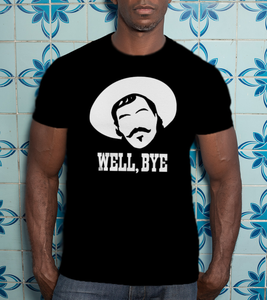 Tombstone Movie Quote Well Bye Western Cowboy Hat Mustache T-Shirt
