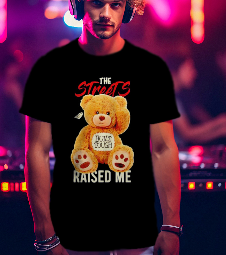 The Streets Built Tough Raised Me Bear T-Shirt