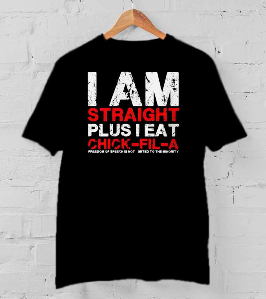 I Am Straight Plus I Eat Chick-fil-A Freedom Of Speech Not Limited To The Minority T-Shirt