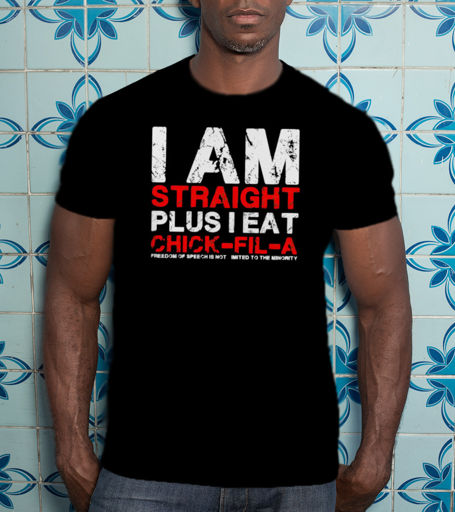 I Am Straight Plus I Eat Chick-fil-A Freedom Of Speech Not Limited To The Minority T-Shirt
