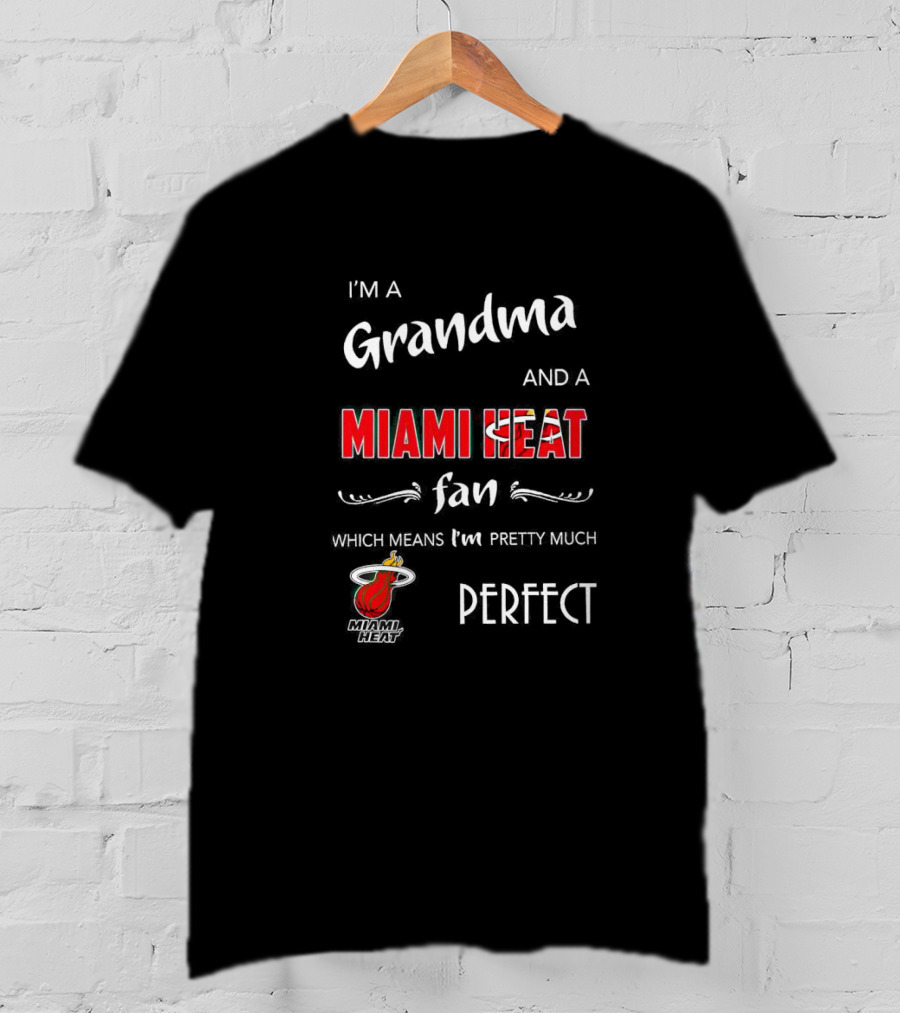 I’m A Grandma And A Miami Heat Fan Which Means I’m Pretty Much Perfect T-Shirt