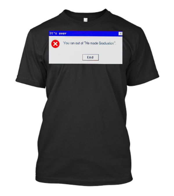 It's Over You Ran Out Of He Made Graduation End T-Shirt