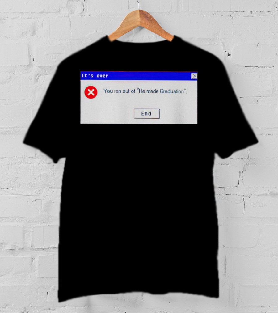 It's Over You Ran Out Of He Made Graduation End T-Shirt