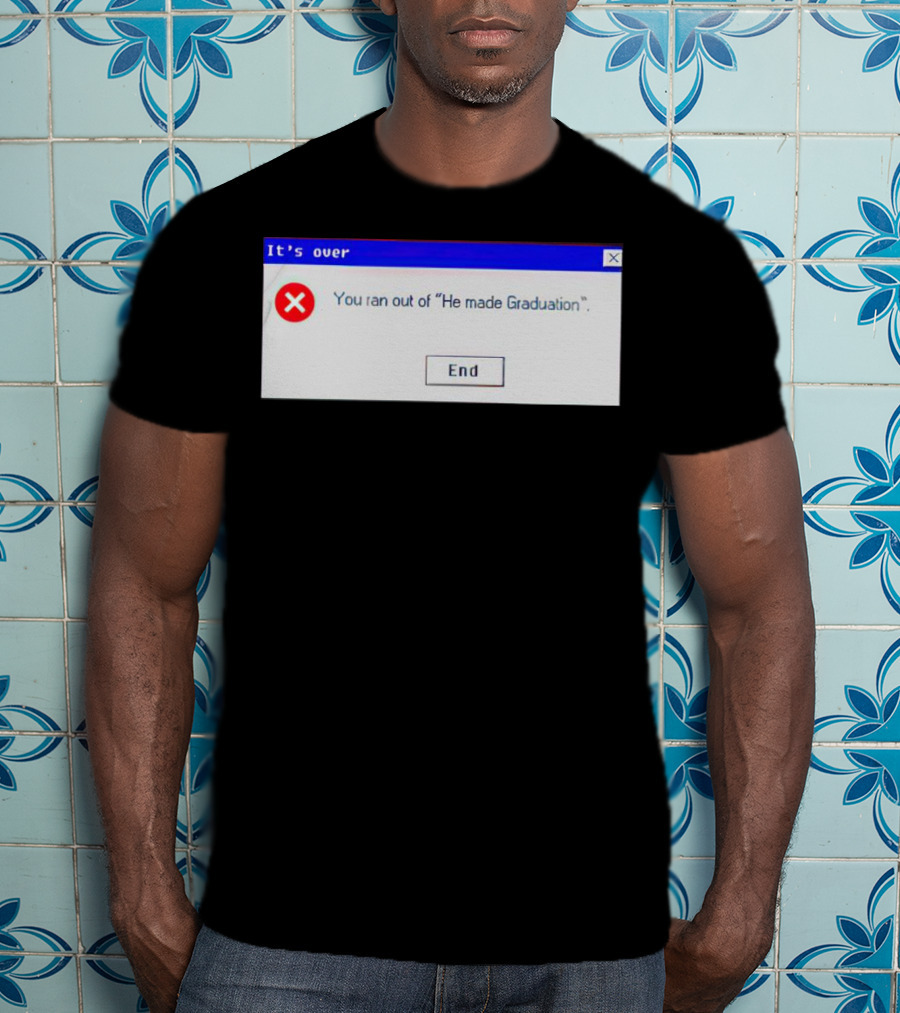 It's Over You Ran Out Of He Made Graduation End T-Shirt