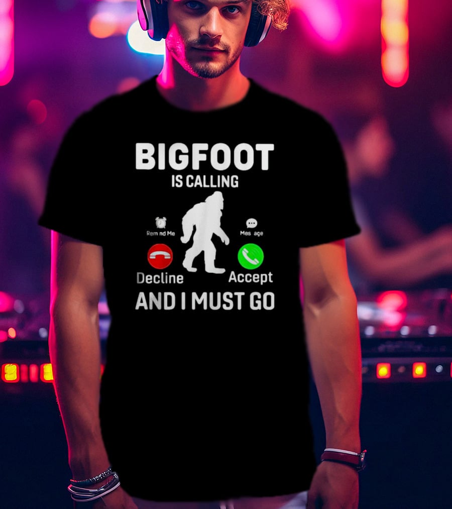 Bigfoot Is Calling And I Must Go Phone Decline Accept Remind ME Message T-Shirt