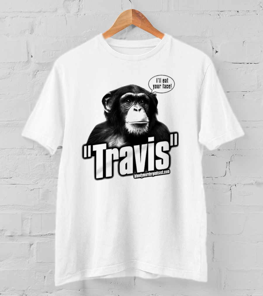 Travis The Chimp I'll Eat Your Face Bloody Murder Podcast T-Shirt