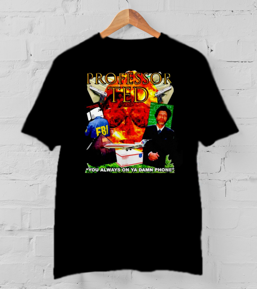 Professor Ted FBI Explosion And Airplane You Always On Ya Damn Phone T-Shirt