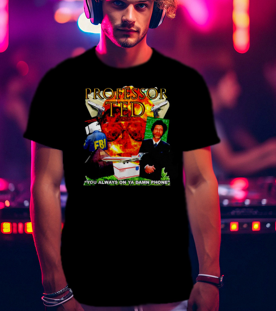 Professor Ted FBI Explosion And Airplane You Always On Ya Damn Phone T-Shirt