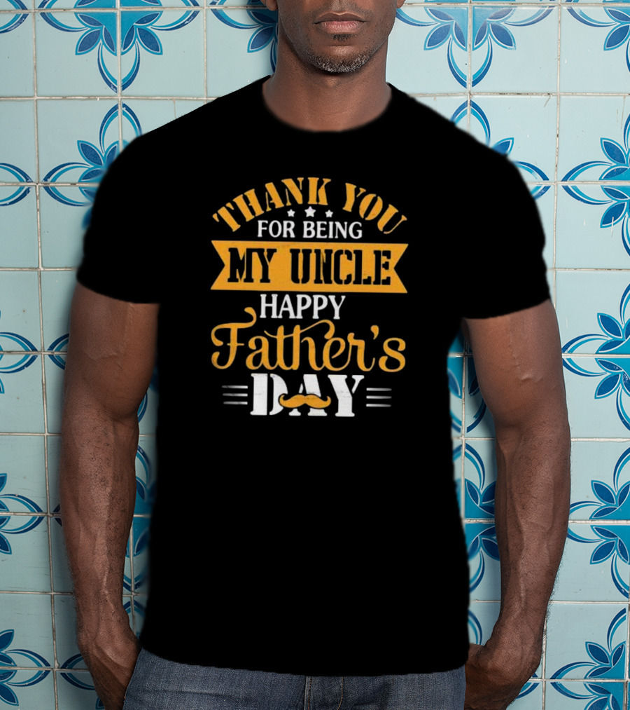 Thank You For Being My Uncle Happy Father’s Day Mustache T-Shirt