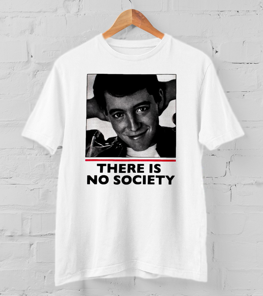 Ferris Bueller There Is No Society T-Shirt