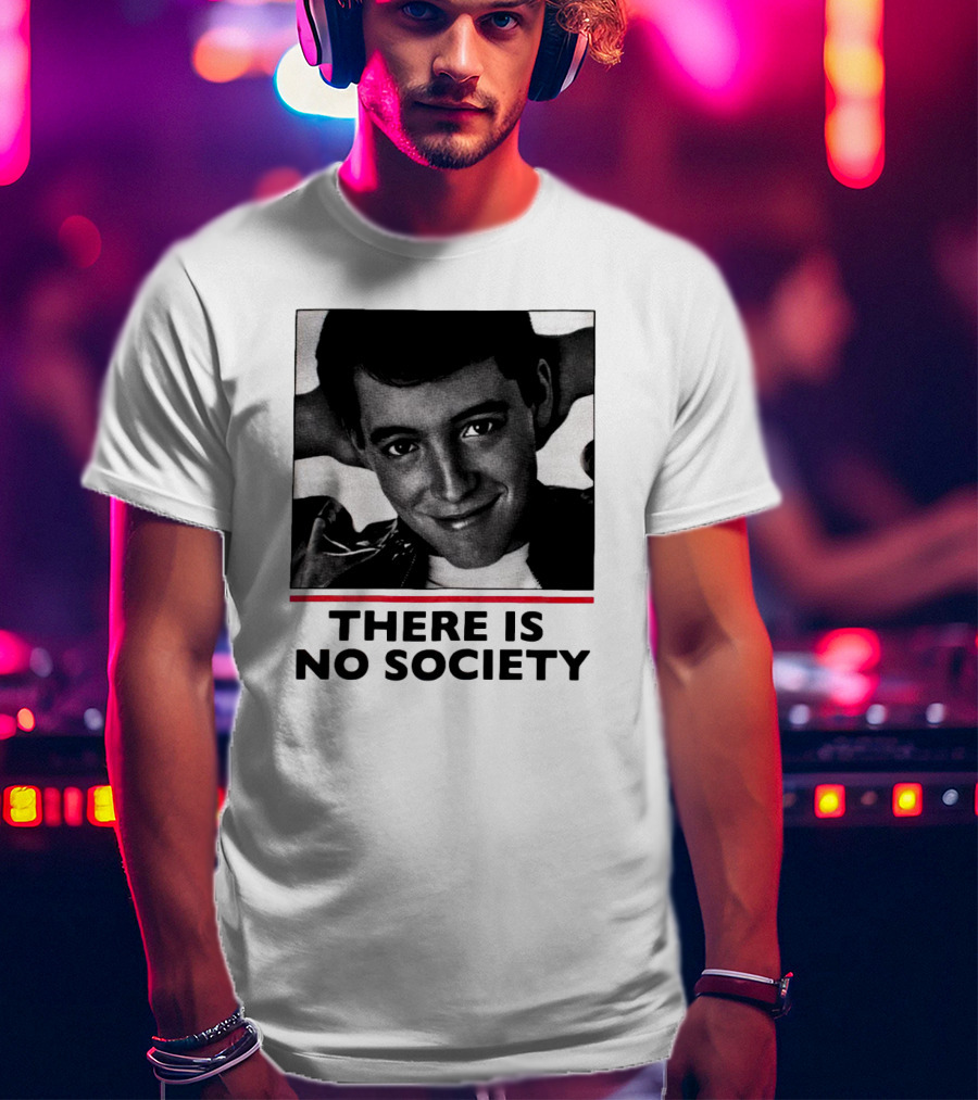 Ferris Bueller There Is No Society T-Shirt