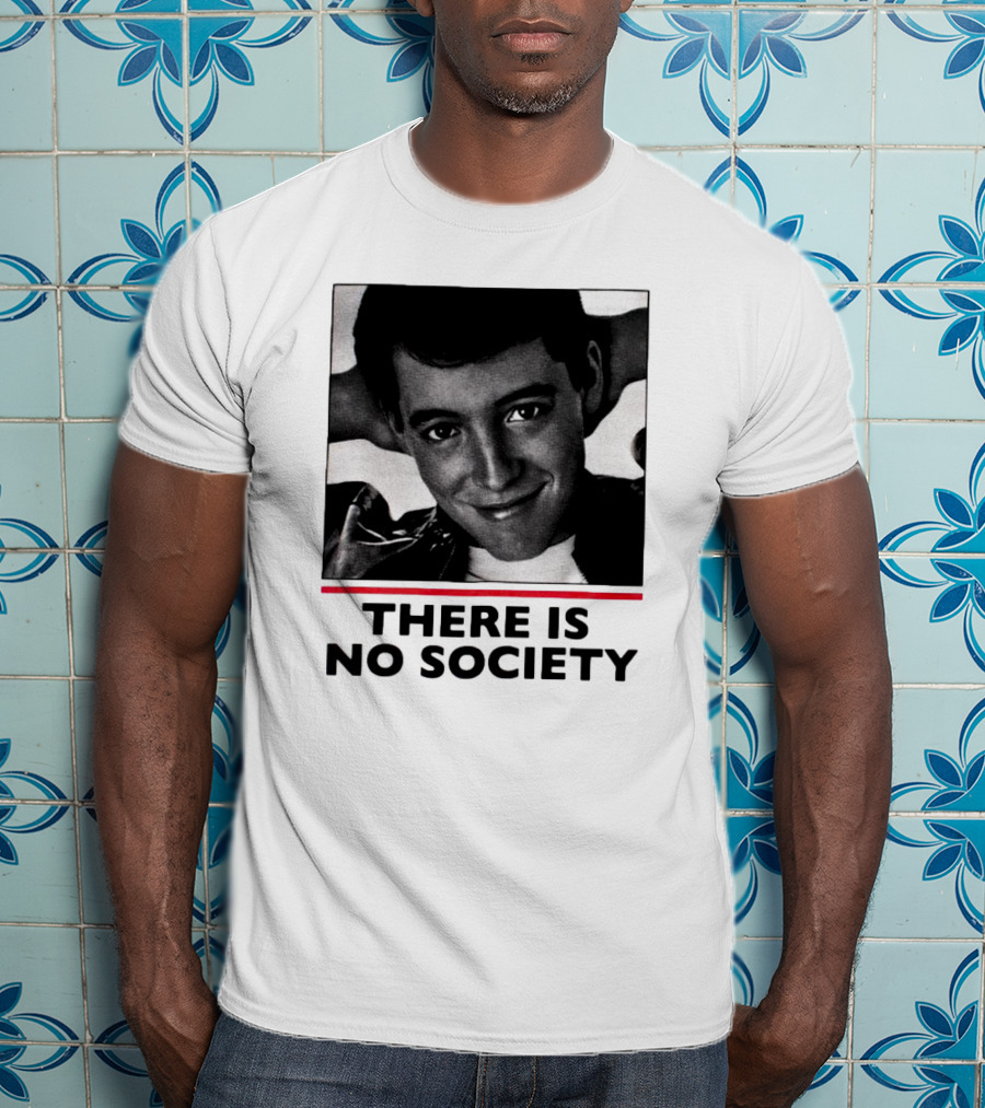 Ferris Bueller There Is No Society T-Shirt