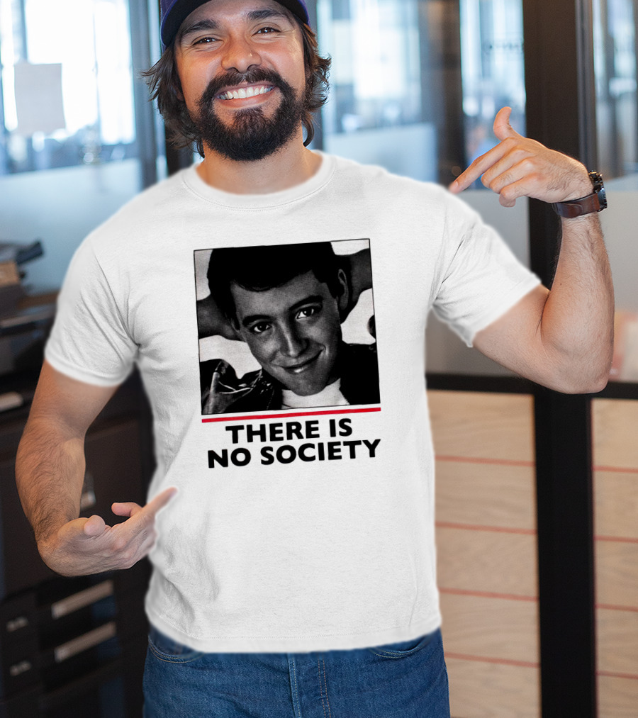 Ferris Bueller There Is No Society T-Shirt